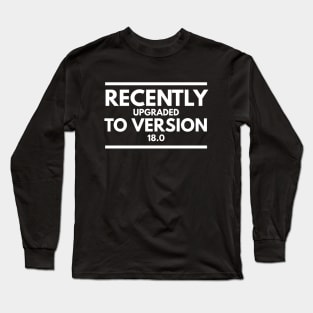 Recently Upgraded To Version 18.0 - Birthday Long Sleeve T-Shirt